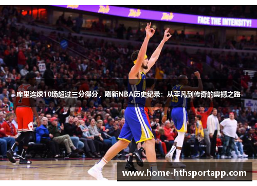 库里连续10场超过三分得分，刷新NBA历史纪录：从平凡到传奇的震撼之路