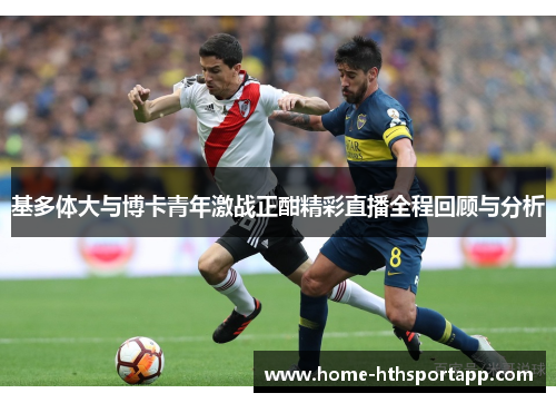 基多体大与博卡青年激战正酣精彩直播全程回顾与分析